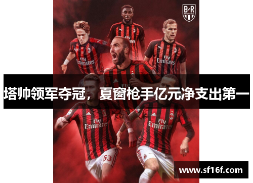 塔帅领军夺冠，夏窗枪手亿元净支出第一